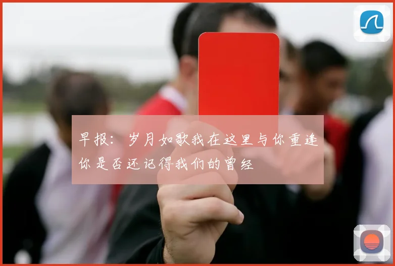 早报：岁月如歌我在这里与你重逢你是否还记得我们的曾经