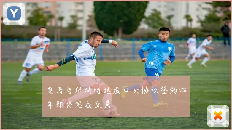 皇马与科纳特达成口头协议签约四年即将完成交易