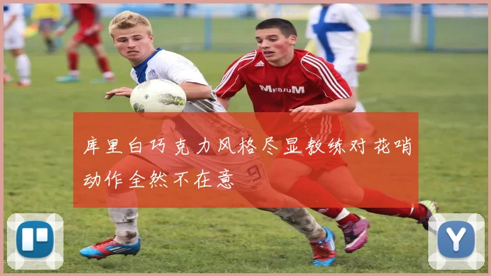 库里白巧克力风格尽显教练对花哨动作全然不在意