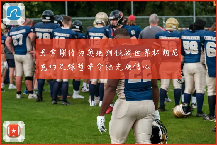 丹索期待为奥地利征战世界杯朗尼克的足球哲学令他充满信心